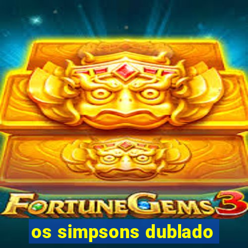 os simpsons dublado